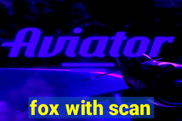 fox with scan